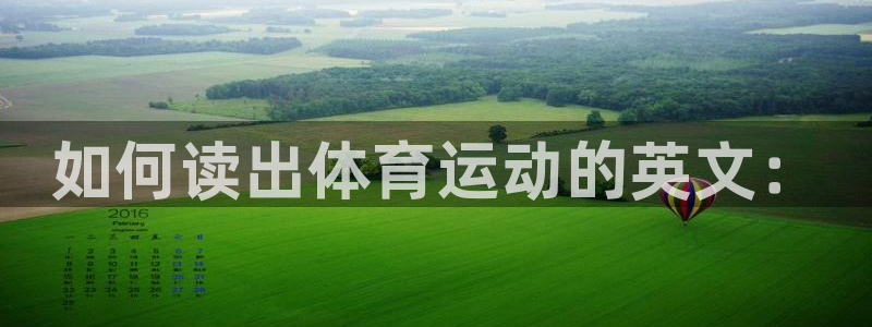 利记官网下载平台注册要钱吗:如何读出体育运动的英文: