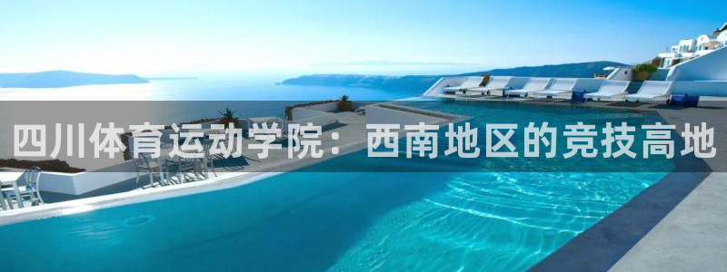 利记官网下载招商电话地址是多少:四川体育运动学院:西南地区的