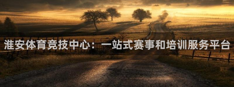 利记官方正版app开户:淮安体育竞技中心:一站式赛事和培训服